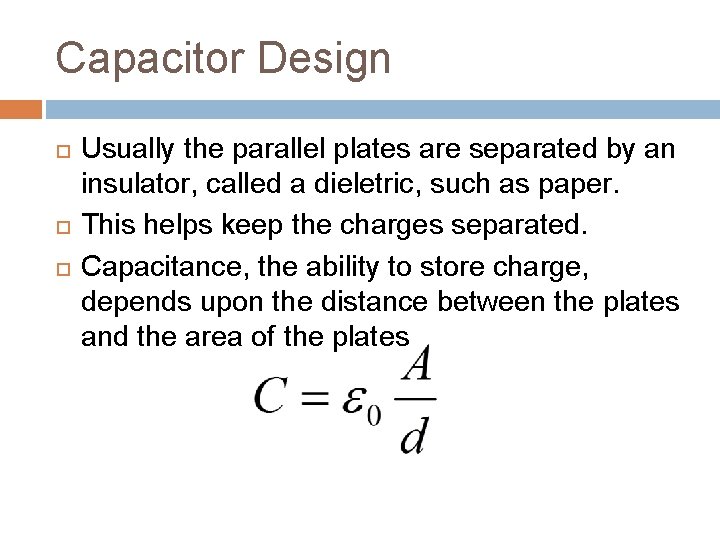 Capacitor Design Usually the parallel plates are separated by an insulator, called a dieletric,