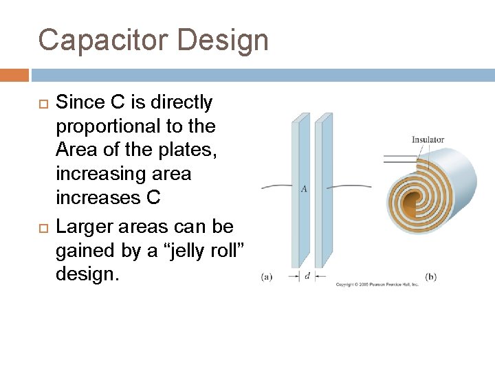 Capacitor Design Since C is directly proportional to the Area of the plates, increasing