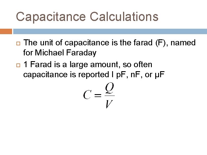 Capacitance Calculations The unit of capacitance is the farad (F), named for Michael Faraday