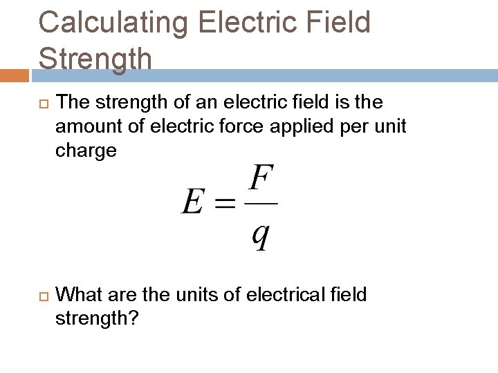 Calculating Electric Field Strength The strength of an electric field is the amount of