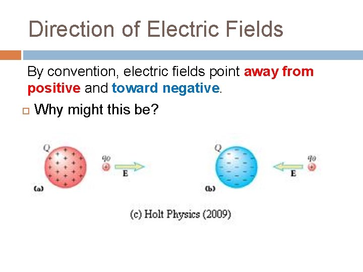 Direction of Electric Fields By convention, electric fields point away from positive and toward