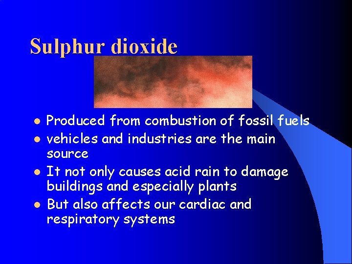 Sulphur dioxide l l Produced from combustion of fossil fuels vehicles and industries are