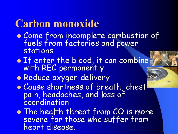 Carbon monoxide Come from incomplete combustion of fuels from factories and power stations l