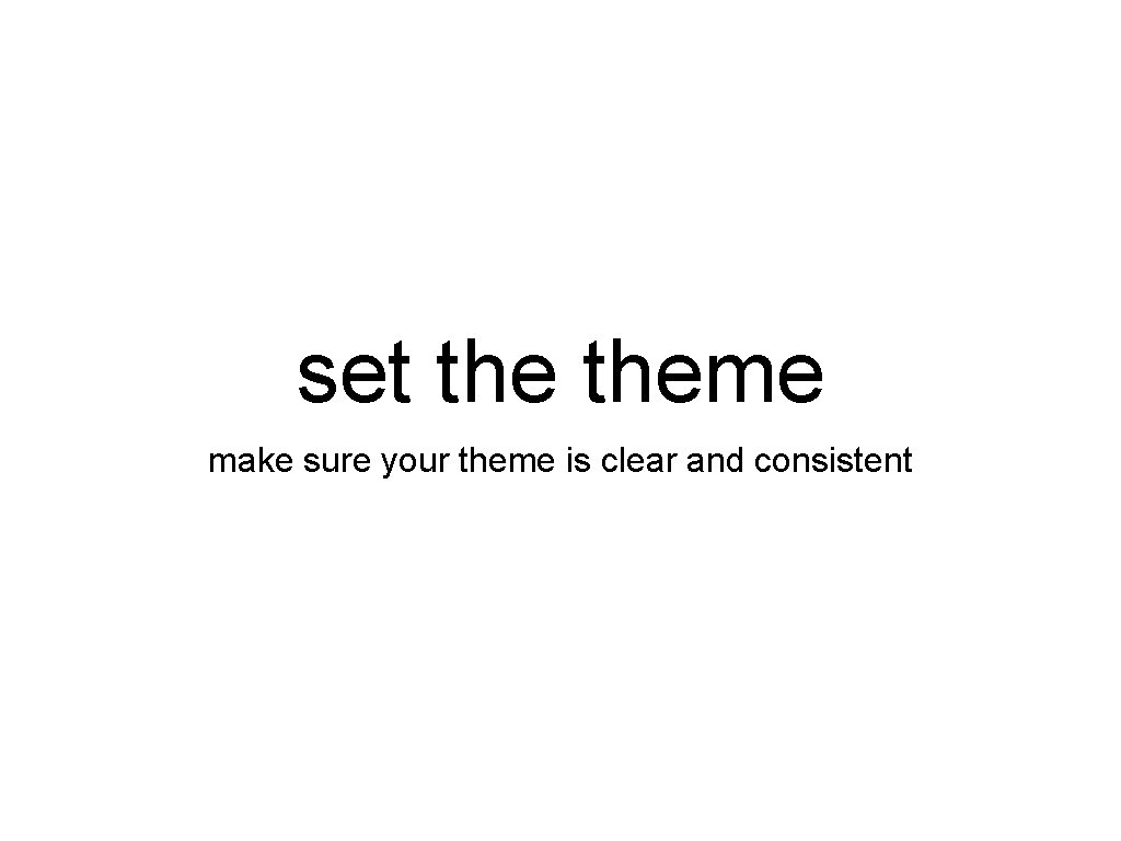 set theme make sure your theme is clear and consistent 