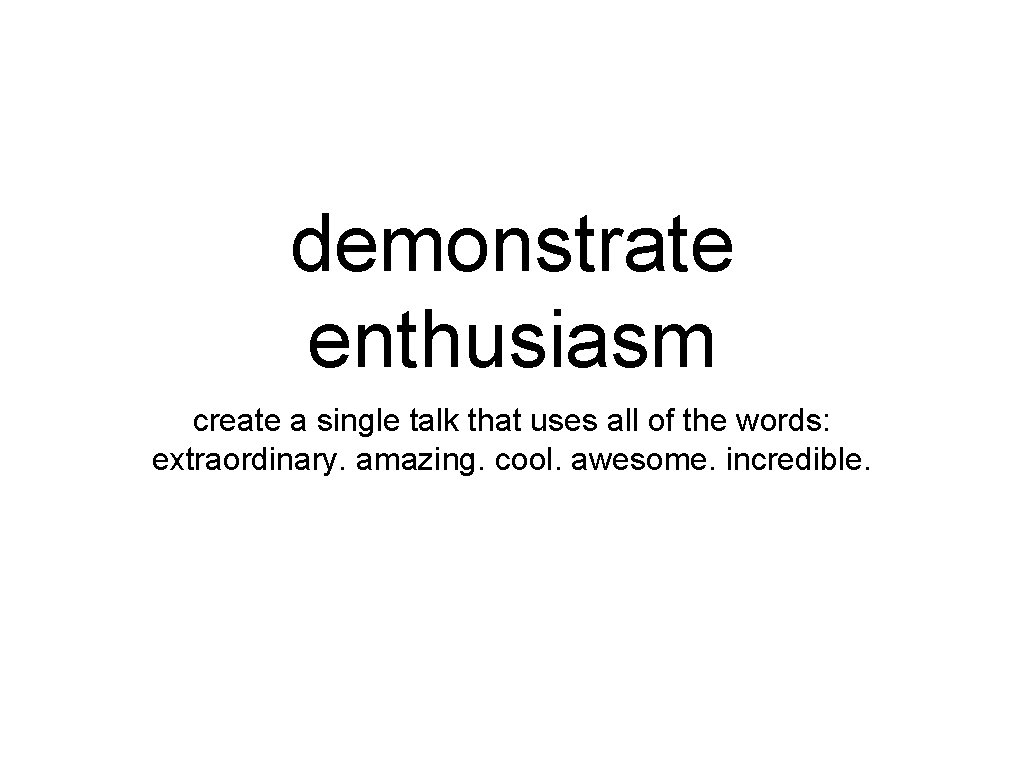 demonstrate enthusiasm create a single talk that uses all of the words: extraordinary. amazing.