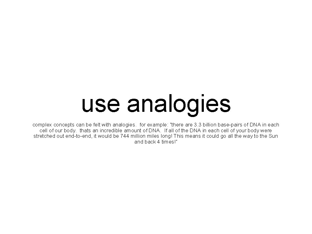 use analogies complex concepts can be felt with analogies. for example: “there are 3.