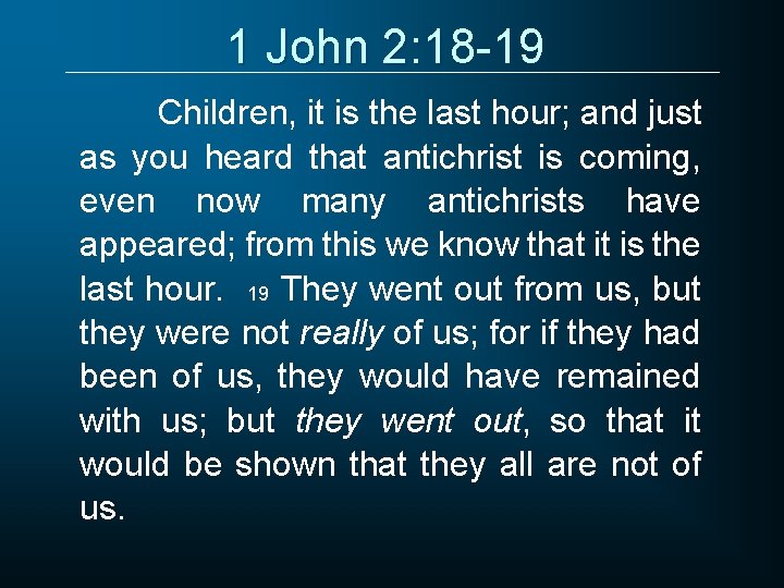 1 John 2: 18 -19 Children, it is the last hour; and just as