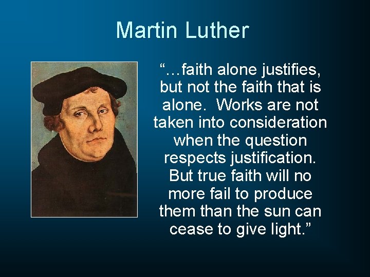 Martin Luther “…faith alone justifies, but not the faith that is alone. Works are