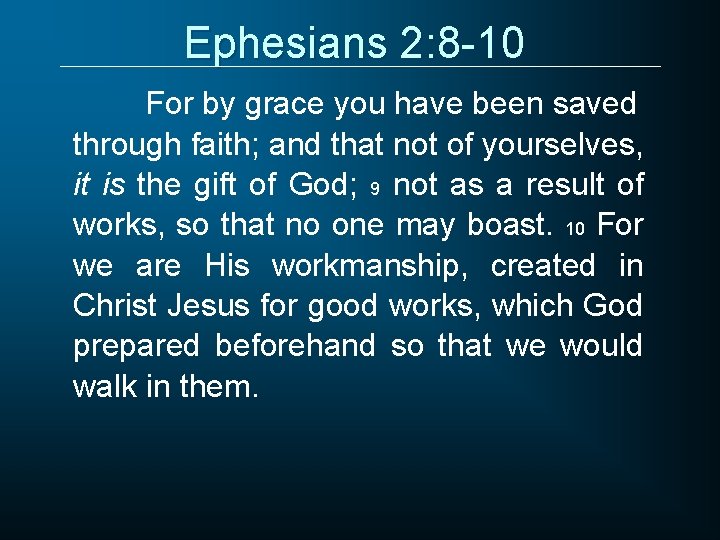 Ephesians 2: 8 -10 For by grace you have been saved through faith; and Ephesians 2: 8 -10 For by grace you have been saved through faith; and