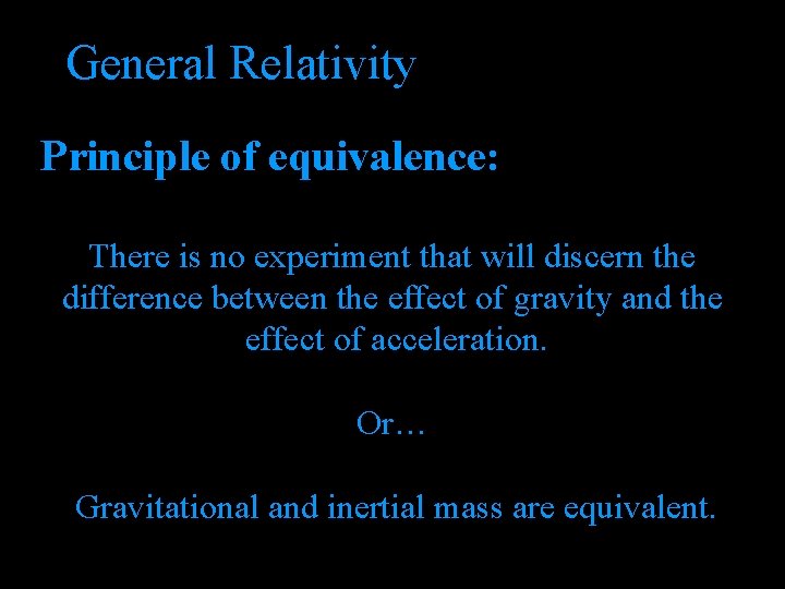 General Relativity Principle of equivalence: There is no experiment that will discern the difference