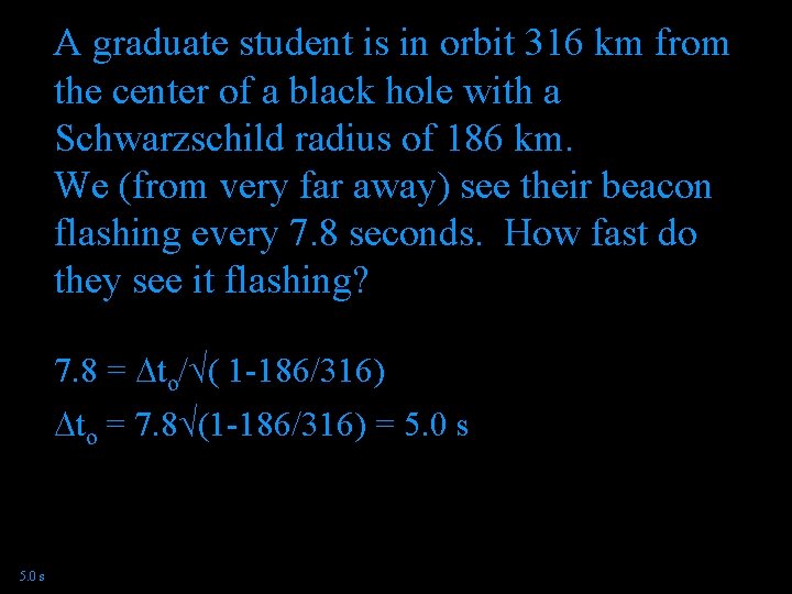 A graduate student is in orbit 316 km from the center of a black