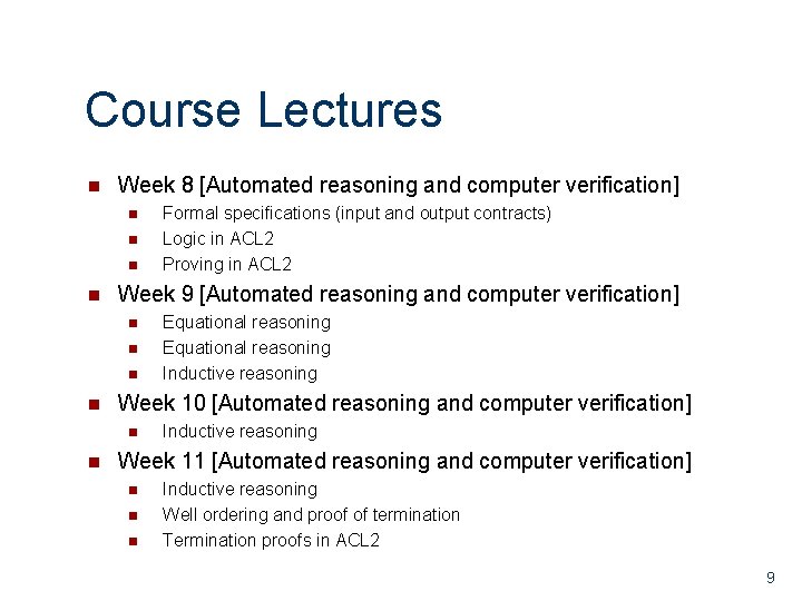 Course Lectures n Week 8 [Automated reasoning and computer verification] n n Week 9