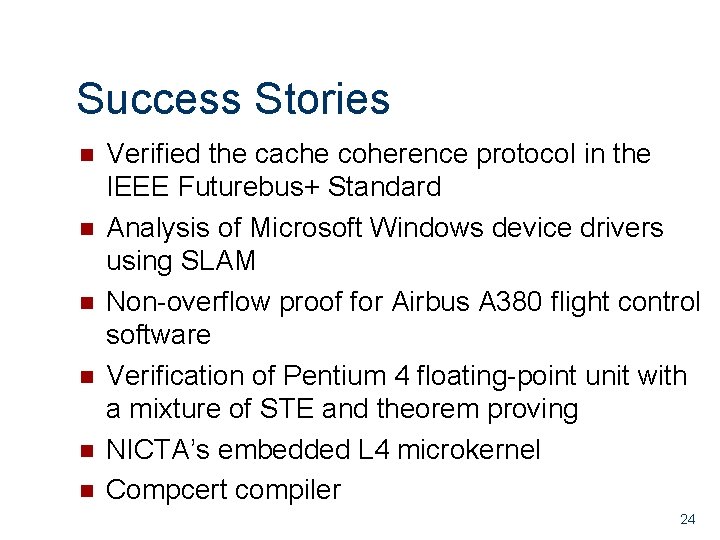 Success Stories n n n Verified the cache coherence protocol in the IEEE Futurebus+