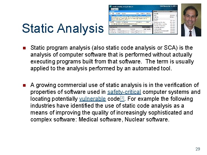 Static Analysis n Static program analysis (also static code analysis or SCA) is the