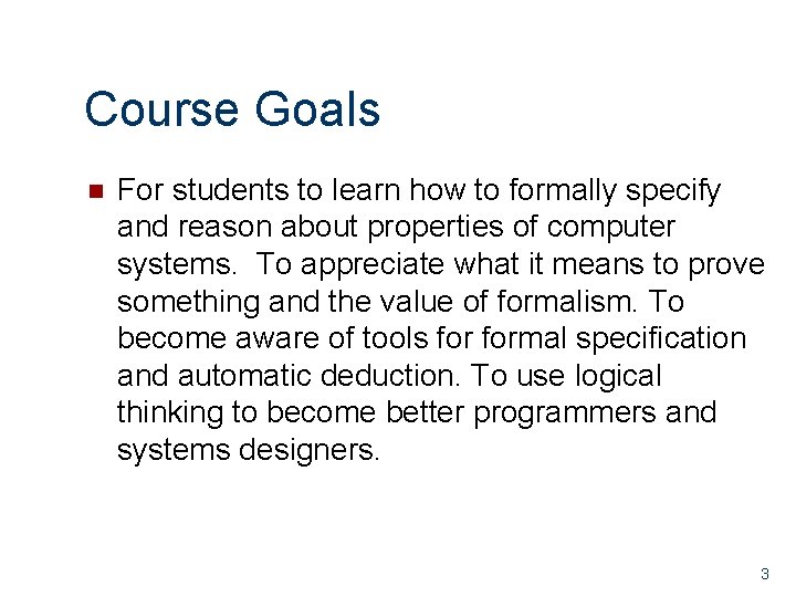 Course Goals n For students to learn how to formally specify and reason about