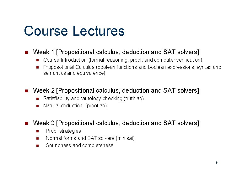 Course Lectures n Week 1 [Propositional calculus, deduction and SAT solvers] n n n