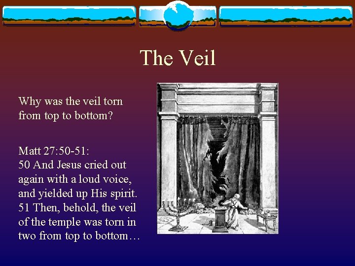 The Veil Why was the veil torn from top to bottom? Matt 27: 50