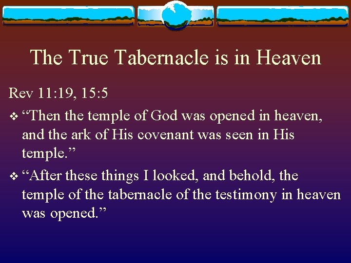The True Tabernacle is in Heaven Rev 11: 19, 15: 5 v “Then the