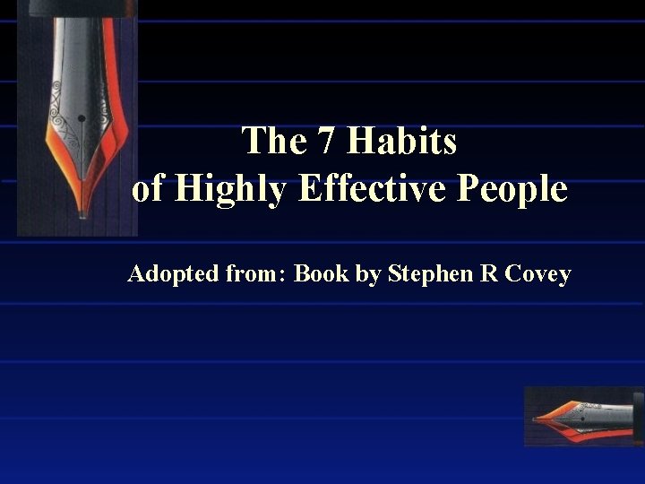 The 7 Habits of Highly Effective People Adopted from: Book by Stephen R Covey