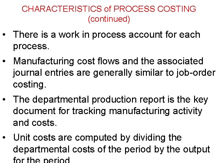 CHARACTERISTICS of PROCESS COSTING (continued) • There is a work in process account for CHARACTERISTICS of PROCESS COSTING (continued) • There is a work in process account for
