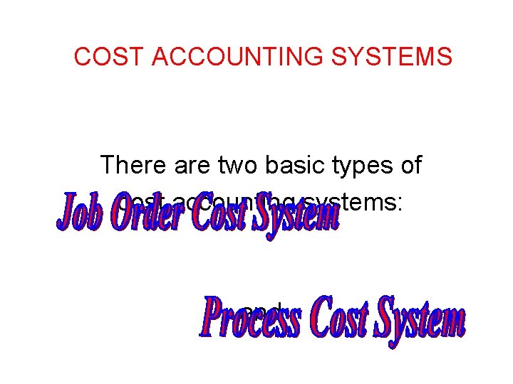 COST ACCOUNTING SYSTEMS There are two basic types of cost accounting systems: and COST ACCOUNTING SYSTEMS There are two basic types of cost accounting systems: and