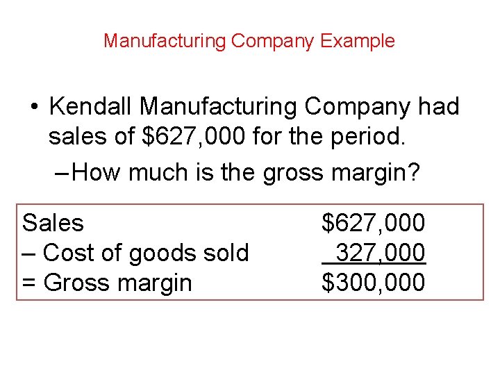 Manufacturing Company Example • Kendall Manufacturing Company had sales of $627, 000 for the Manufacturing Company Example • Kendall Manufacturing Company had sales of $627, 000 for the