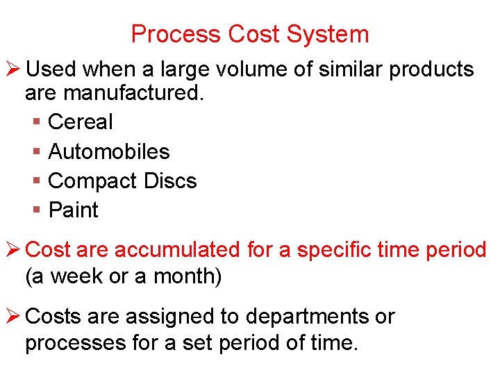 Process Cost System Ø Used when a large volume of similar products are manufactured. Process Cost System Ø Used when a large volume of similar products are manufactured.