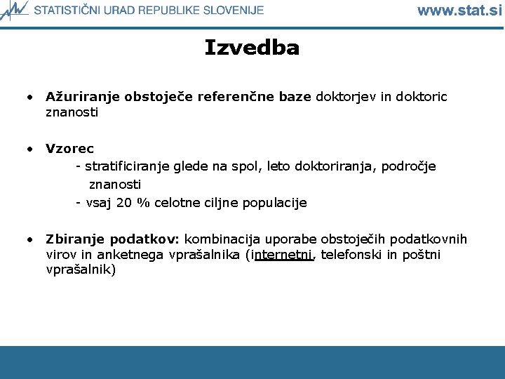 Izvedba • Ažuriranje obstoječe referenčne baze doktorjev in doktoric znanosti • Vzorec - stratificiranje