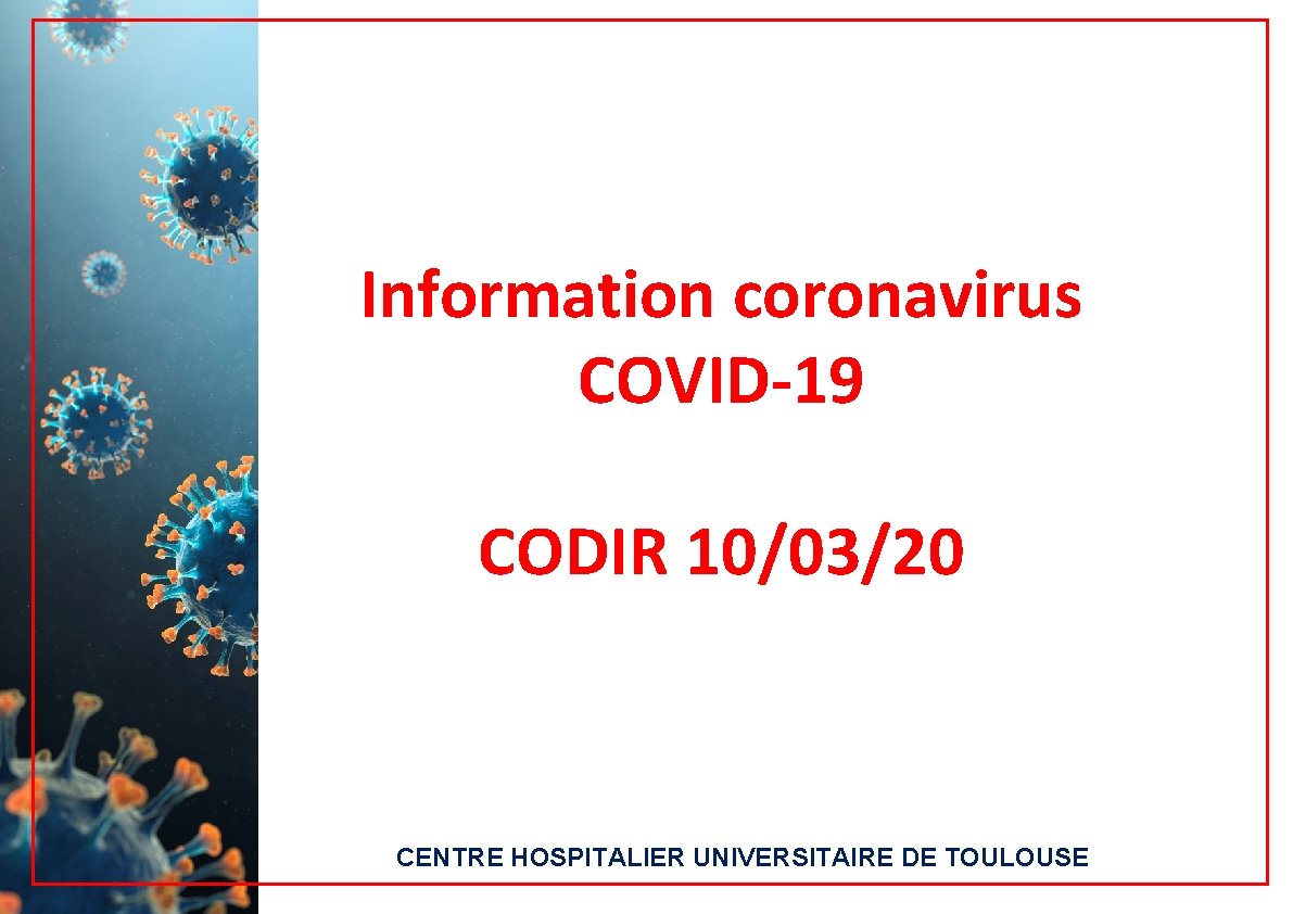 Information coronavirus COVID-19 CODIR 10/03/20 CENTRE HOSPITALIER UNIVERSITAIRE DE TOULOUSE 