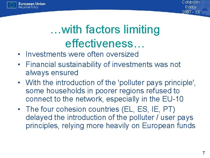 Cohesion Policy 2007 - 13 …with factors limiting effectiveness… • Investments were often oversized