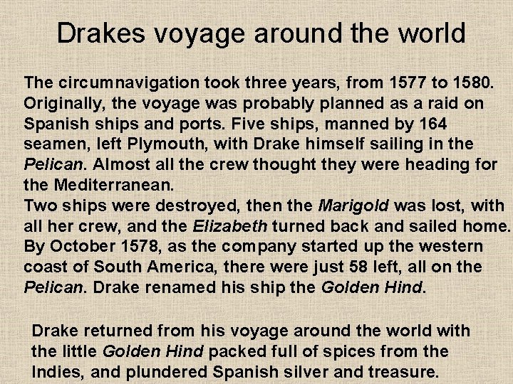 Drakes voyage around the world The circumnavigation took three years, from 1577 to 1580.