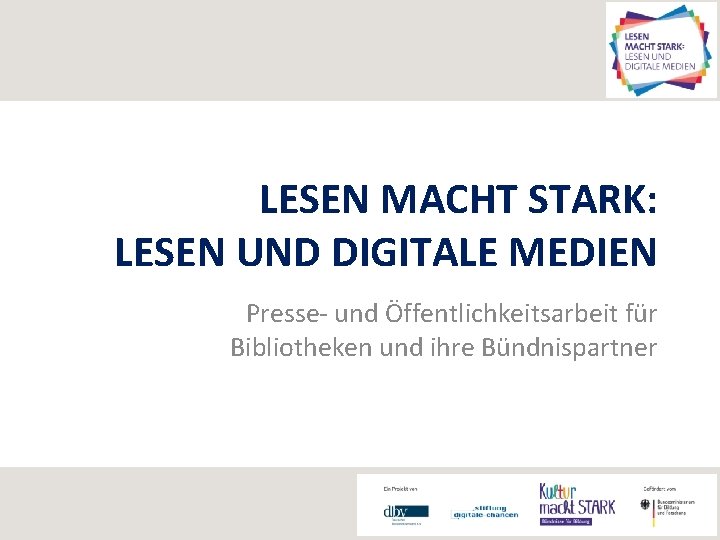 LESEN MACHT STARK: LESEN UND DIGITALE MEDIEN Presse- und Öffentlichkeitsarbeit für Bibliotheken und ihre