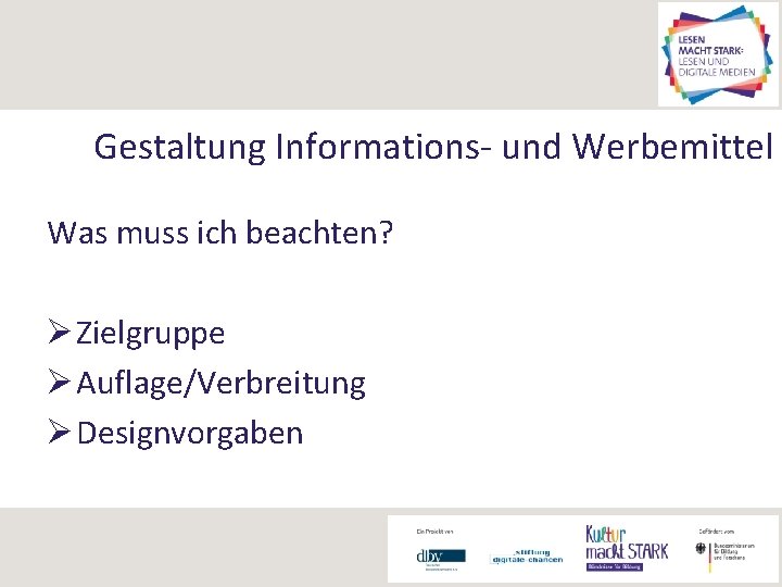Gestaltung Informations- und Werbemittel Was muss ich beachten? Ø Zielgruppe Ø Auflage/Verbreitung Ø Designvorgaben