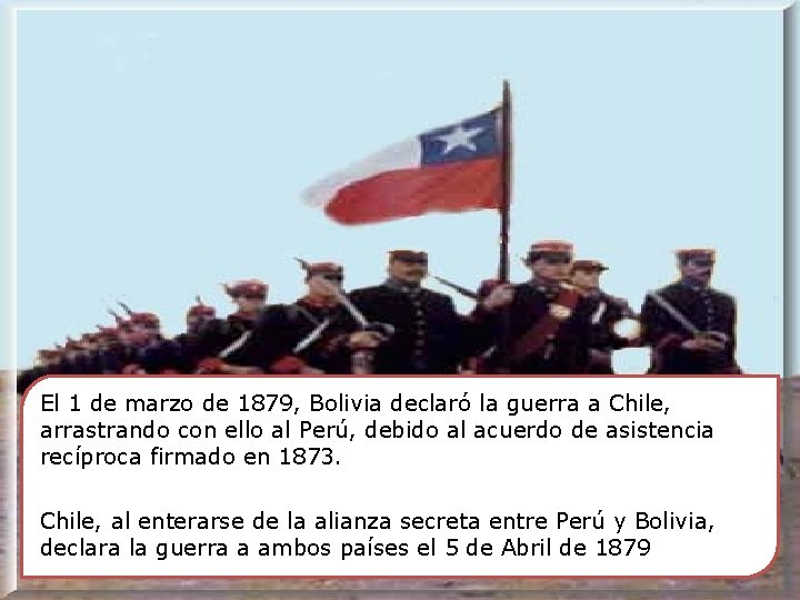 El 1 de marzo de 1879, Bolivia declaró la guerra a Chile, arrastrando con