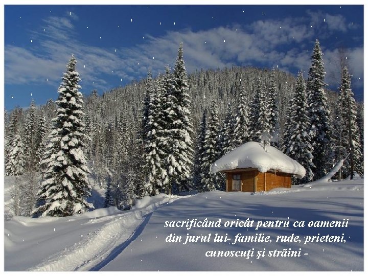 sacrificând oricât pentru ca oamenii din jurul lui- familie, rude, prieteni, cunoscuţi şi strãini sacrificând oricât pentru ca oamenii din jurul lui- familie, rude, prieteni, cunoscuţi şi strãini