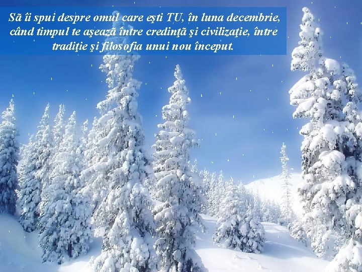 Sã îi spui despre omul care eşti TU, în luna decembrie, când timpul te