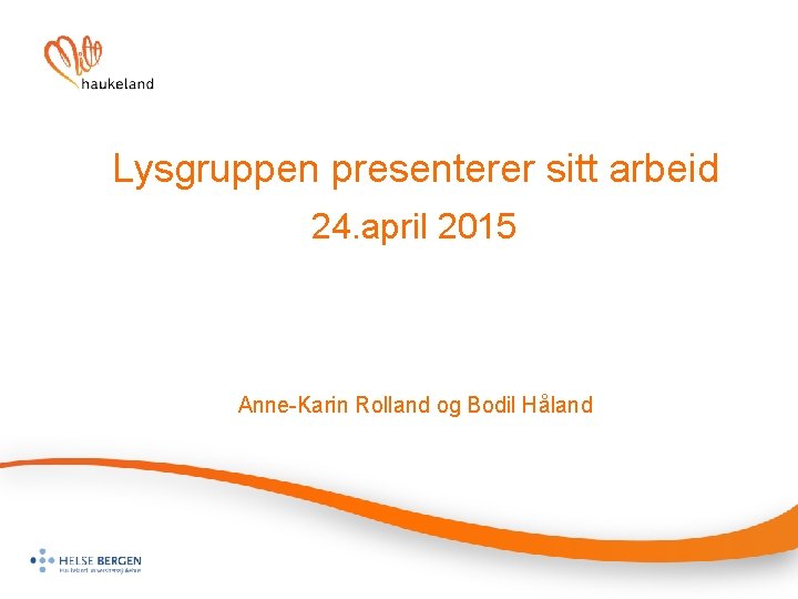 Lysgruppen presenterer sitt arbeid 24. april 2015 Anne-Karin Rolland og Bodil Håland 