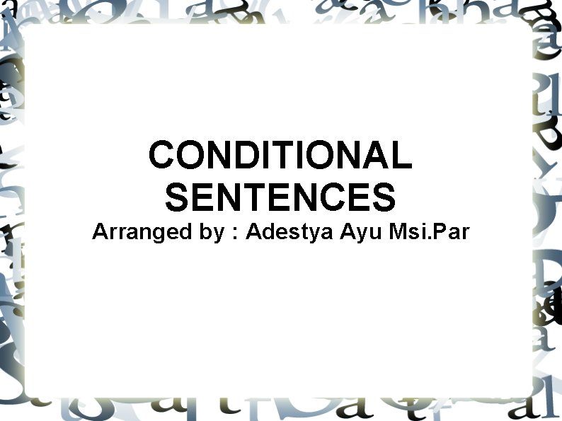 CONDITIONAL SENTENCES Arranged by : Adestya Ayu Msi. Par 