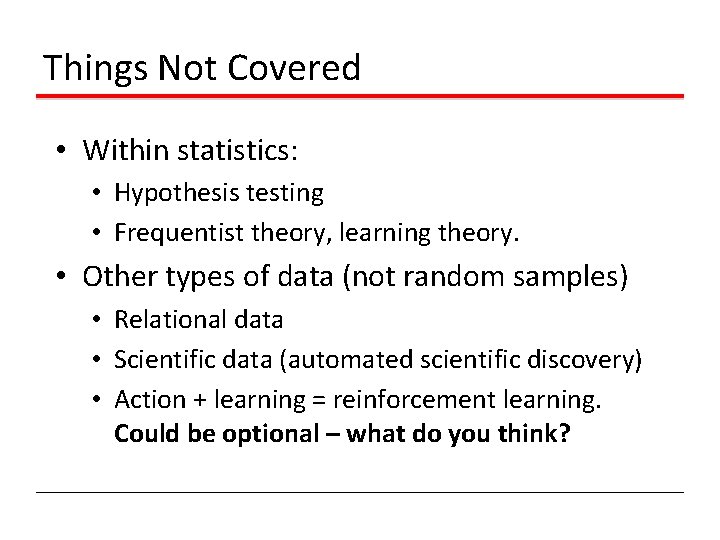 Things Not Covered • Within statistics: • Hypothesis testing • Frequentist theory, learning theory.