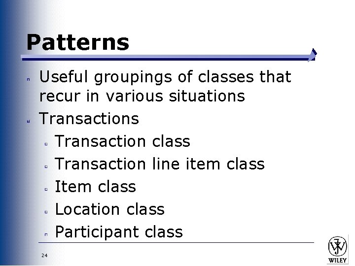Patterns Useful groupings of classes that recur in various situations Transaction class Transaction line
