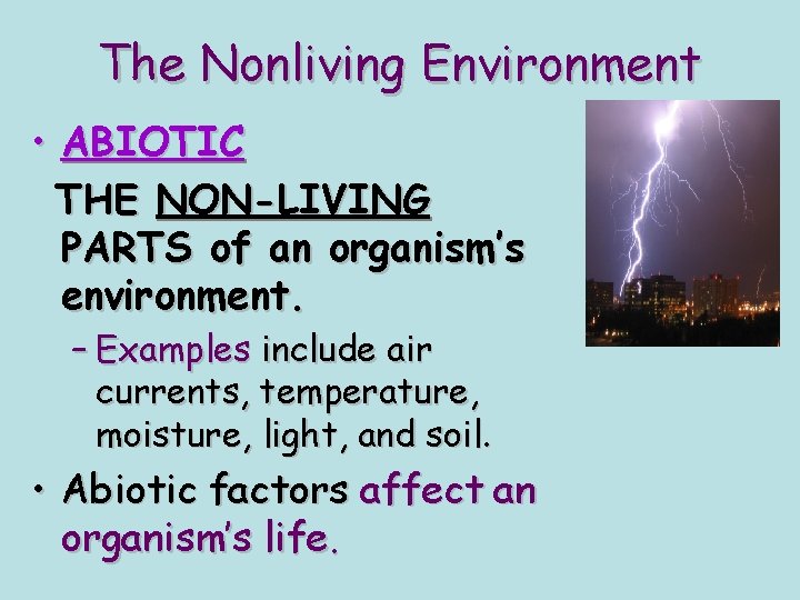 The Nonliving Environment • ABIOTIC THE NON-LIVING PARTS of an organism’s environment. – Examples