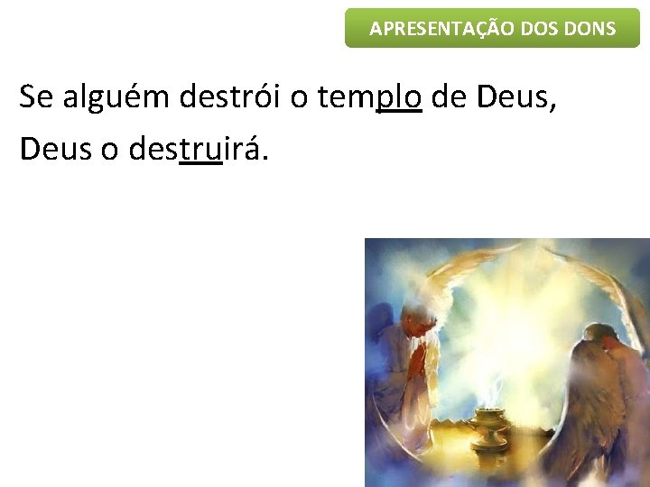 APRESENTAÇÃO DOS DONS Se alguém destrói o templo de Deus, Deus o destruirá. 