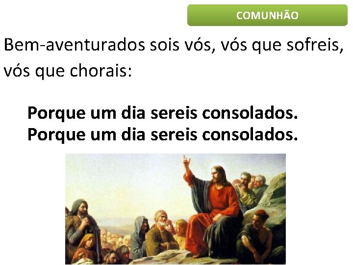 COMUNHÃO Bem-aventurados sois vós, vós que sofreis, vós que chorais: Porque um dia sereis