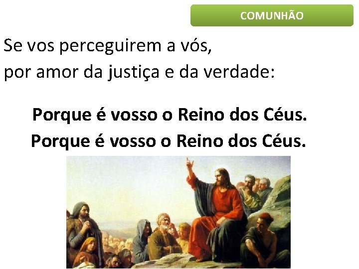 COMUNHÃO Se vos perceguirem a vós, por amor da justiça e da verdade: Porque