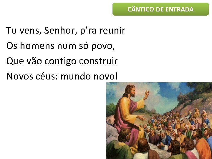 C NTICO DE ENTRADA Tu vens, Senhor, p’ra reunir Os homens num só povo,