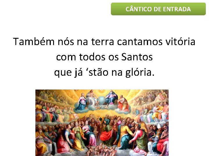 C NTICO DE ENTRADA Também nós na terra cantamos vitória com todos os Santos