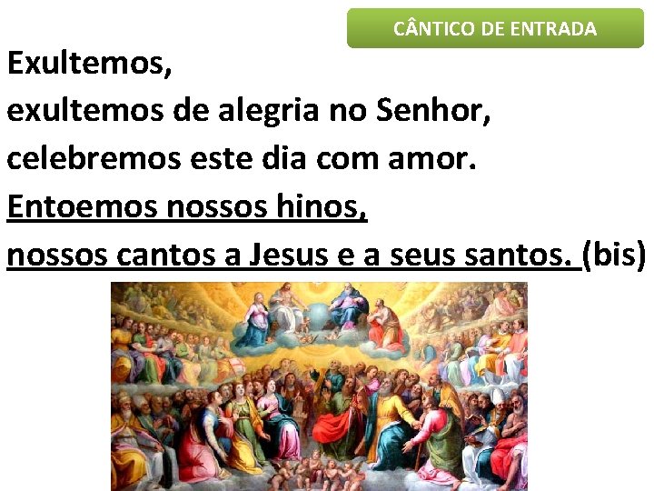 C NTICO DE ENTRADA Exultemos, exultemos de alegria no Senhor, celebremos este dia com C NTICO DE ENTRADA Exultemos, exultemos de alegria no Senhor, celebremos este dia com