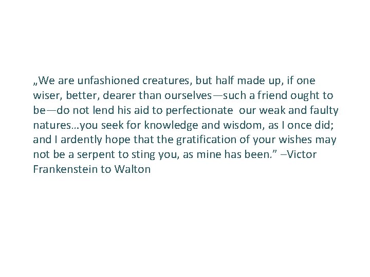 „We are unfashioned creatures, but half made up, if one wiser, better, dearer than