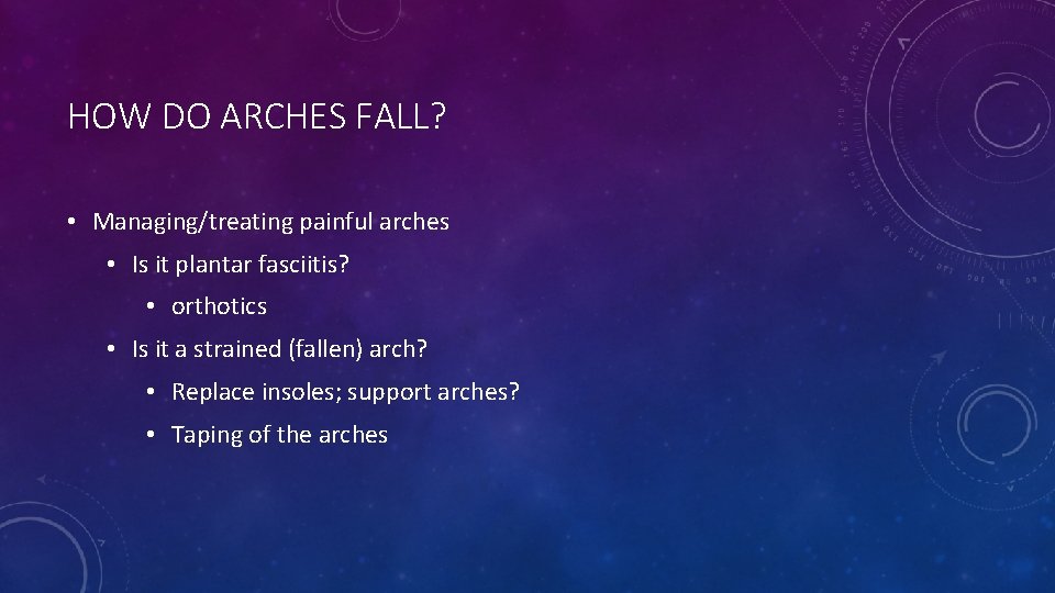 HOW DO ARCHES FALL? • Managing/treating painful arches • Is it plantar fasciitis? •