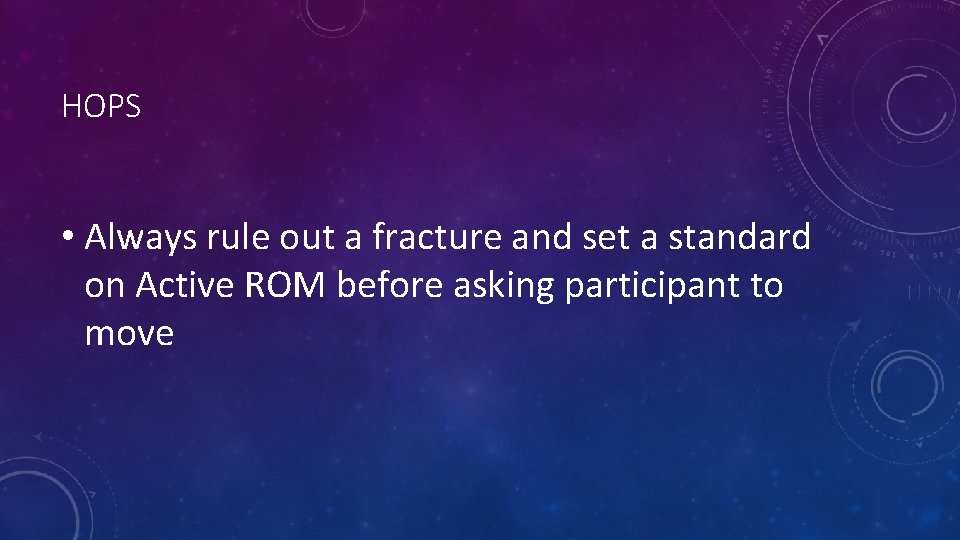 HOPS • Always rule out a fracture and set a standard on Active ROM